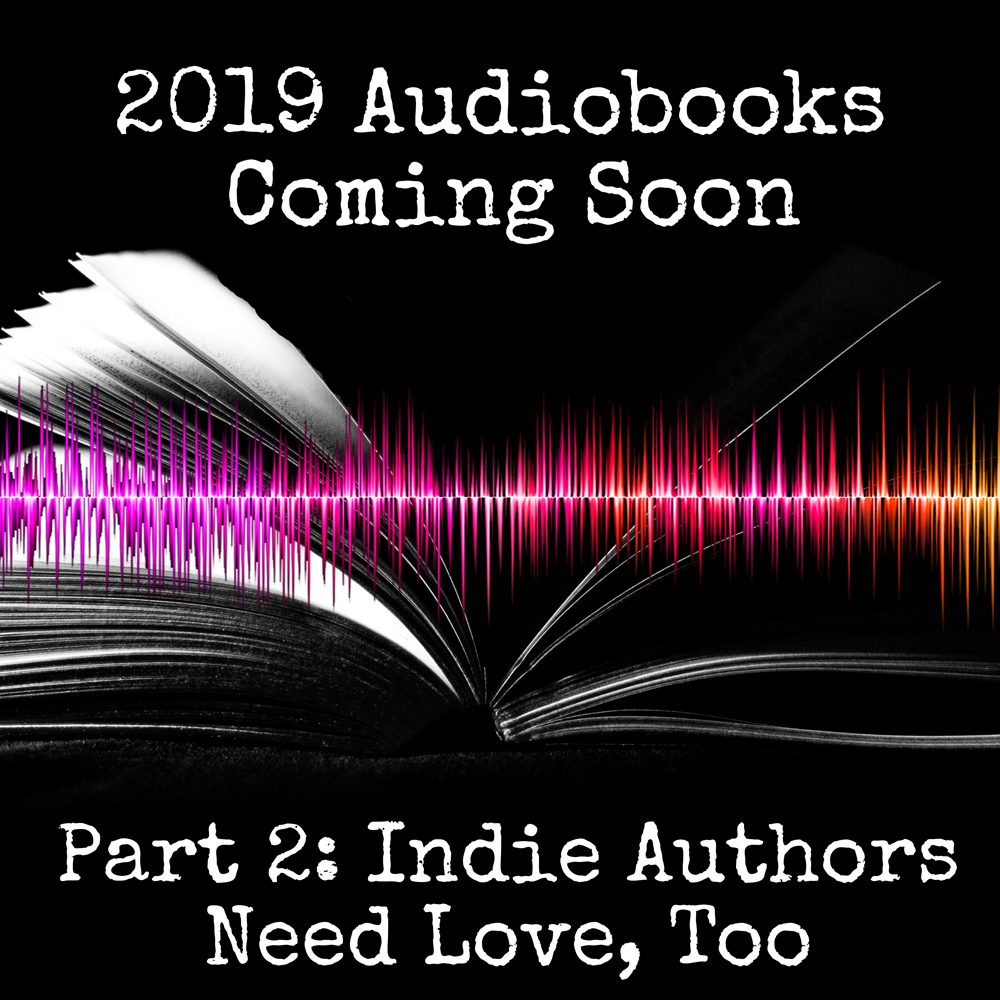 2019 Audiobooks Coming Soon (Part 2 Indie Authors Need Love, Too)